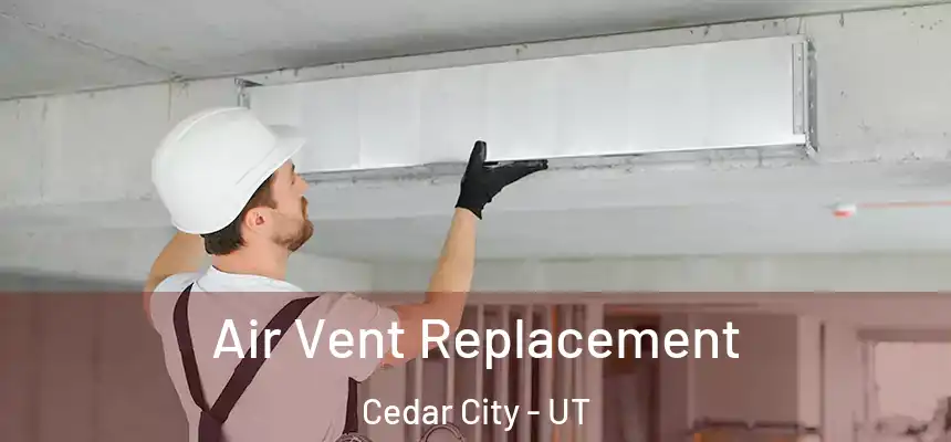  Air Vent Replacement Cedar City - UT
