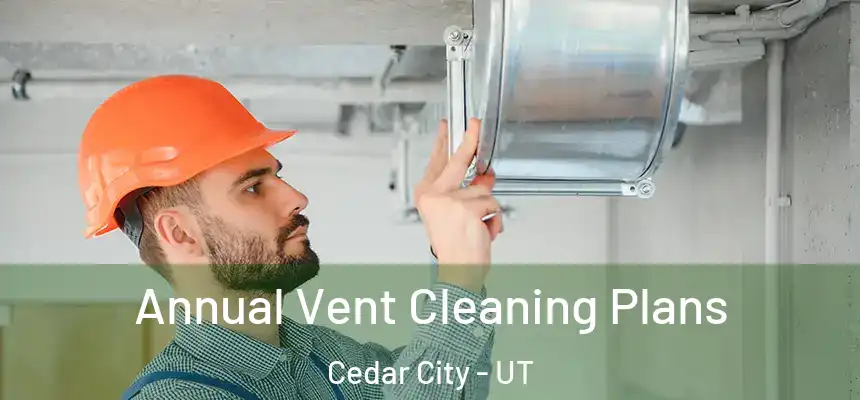 Annual Vent Cleaning Plans Cedar City - UT