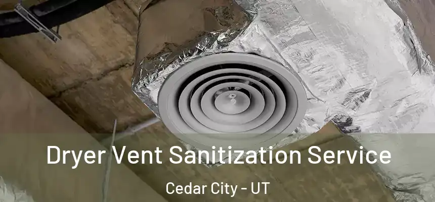 Dryer Vent Sanitization Service Cedar City - UT
