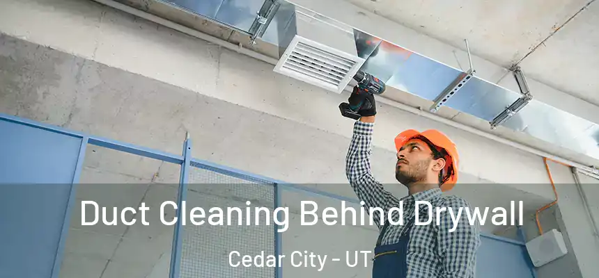 Duct Cleaning Behind Drywall Cedar City - UT
