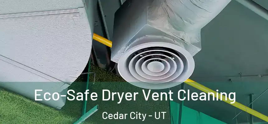  Eco-Safe Dryer Vent Cleaning Cedar City - UT
