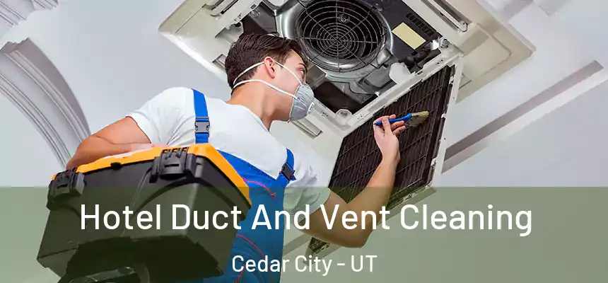  Hotel Duct And Vent Cleaning Cedar City - UT