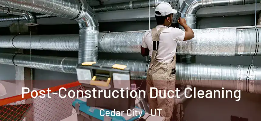  Post-Construction Duct Cleaning Cedar City - UT