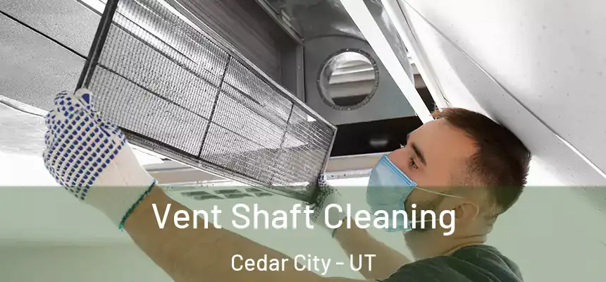  Vent Shaft Cleaning Cedar City - UT