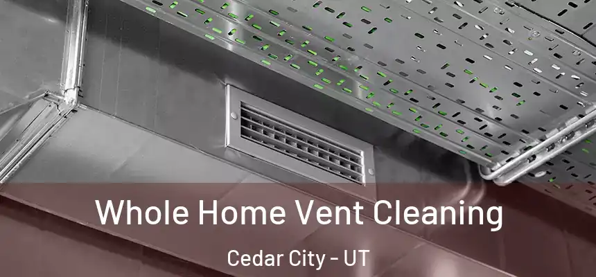 Whole Home Vent Cleaning Cedar City - UT